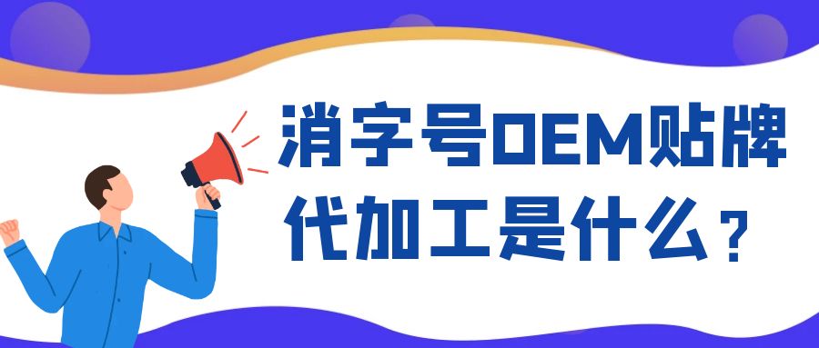 消字號(hào)OEM代工和ODM貼牌的區(qū)別是什么？