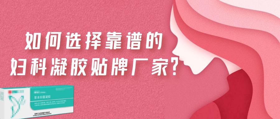 如何選擇一家靠譜的婦科凝膠貼牌廠家？